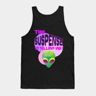 THE SUSPENSE IS KILLING ME!!! Tank Top